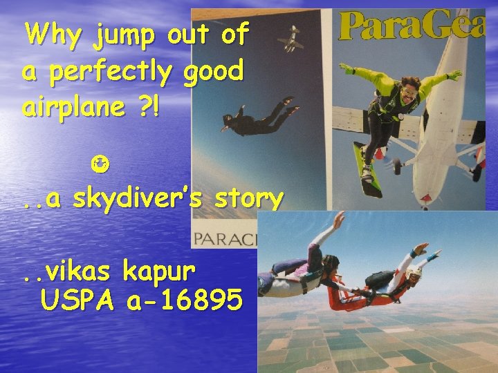 Why jump out of a perfectly good airplane ? ! . . a skydiver’s
