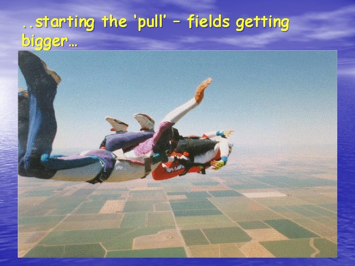 . . starting the ‘pull’ – fields getting bigger… 