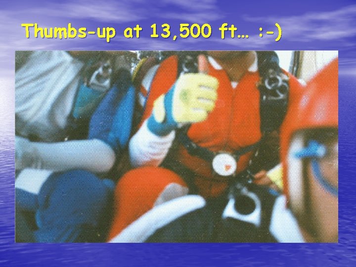 Thumbs-up at 13, 500 ft… : -) 