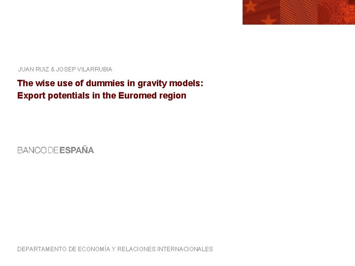 JUAN RUIZ & JOSEP VILARRUBIA The wise use of dummies in gravity models: Export