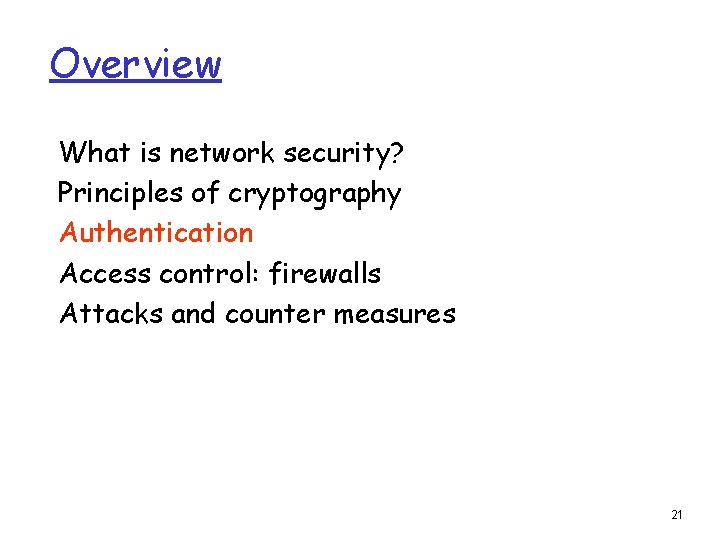 Overview What is network security? Principles of cryptography Authentication Access control: firewalls Attacks and