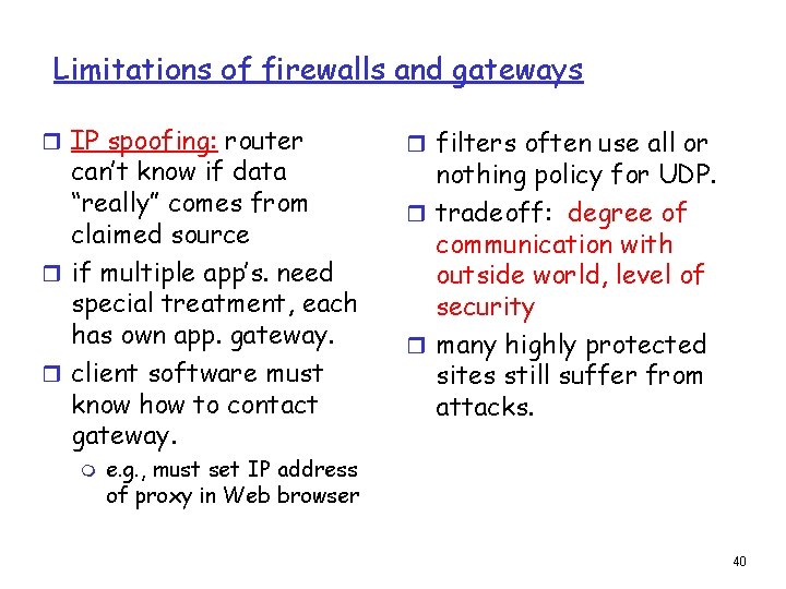 Limitations of firewalls and gateways r IP spoofing: router can’t know if data “really”