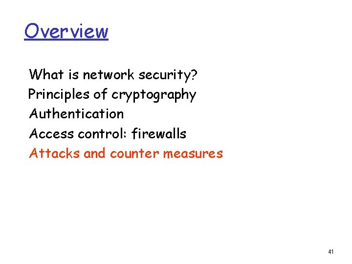 Overview What is network security? Principles of cryptography Authentication Access control: firewalls Attacks and