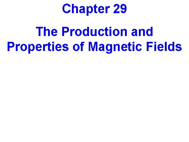 Chapter 29 The Production and Properties of Magnetic Fields 