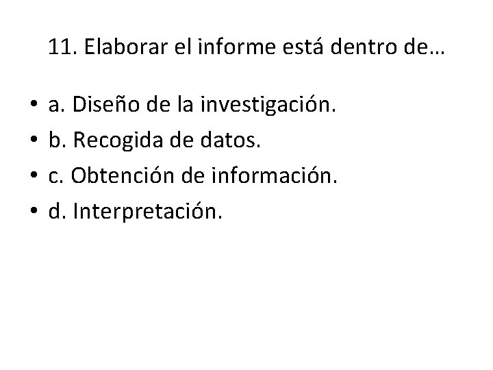 11. Elaborar el informe está dentro de… • • a. Diseño de la investigación. 11. Elaborar el informe está dentro de… • • a. Diseño de la investigación.