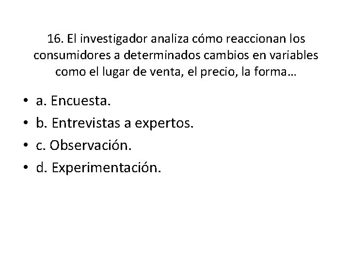 16. El investigador analiza cómo reaccionan los consumidores a determinados cambios en variables como 16. El investigador analiza cómo reaccionan los consumidores a determinados cambios en variables como