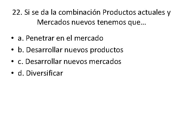 22. Si se da la combinación Productos actuales y Mercados nuevos tenemos que… • 22. Si se da la combinación Productos actuales y Mercados nuevos tenemos que… •