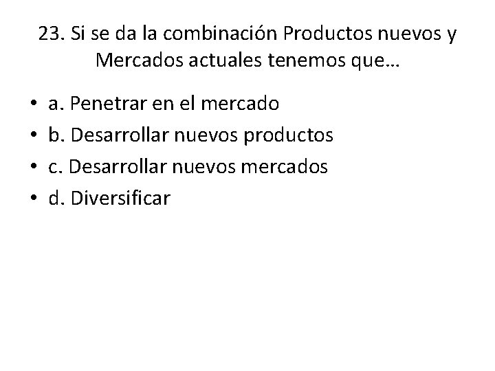 23. Si se da la combinación Productos nuevos y Mercados actuales tenemos que… • 23. Si se da la combinación Productos nuevos y Mercados actuales tenemos que… •