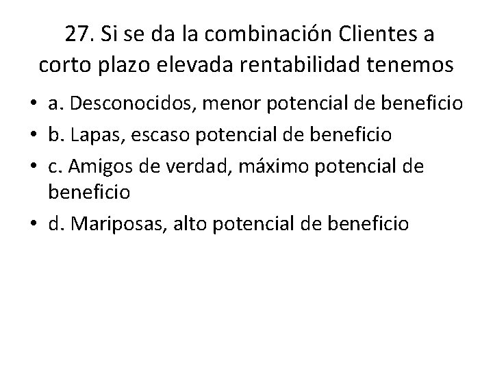27. Si se da la combinación Clientes a corto plazo elevada rentabilidad tenemos 27. Si se da la combinación Clientes a corto plazo elevada rentabilidad tenemos