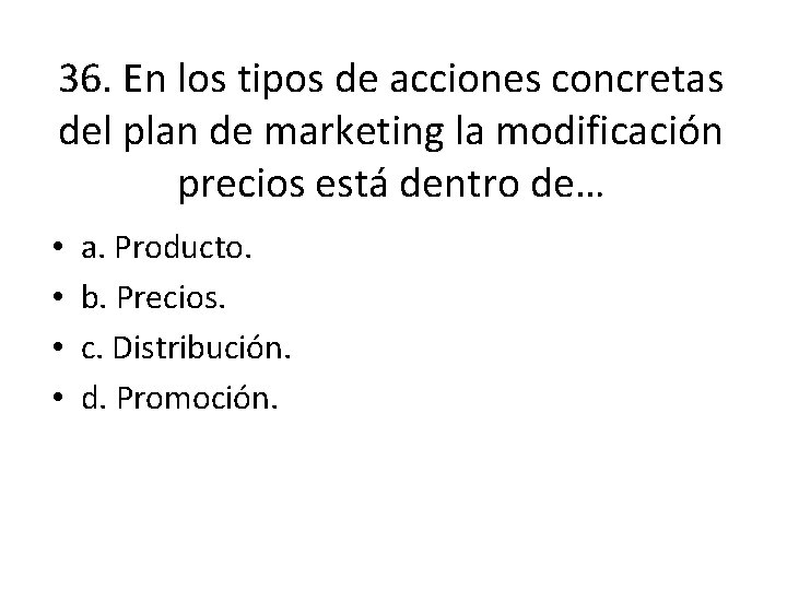 36. En los tipos de acciones concretas del plan de marketing la modificación precios 36. En los tipos de acciones concretas del plan de marketing la modificación precios