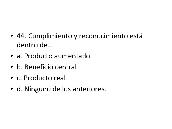• 44. Cumplimiento y reconocimiento está dentro de… • a. Producto aumentado • • 44. Cumplimiento y reconocimiento está dentro de… • a. Producto aumentado •