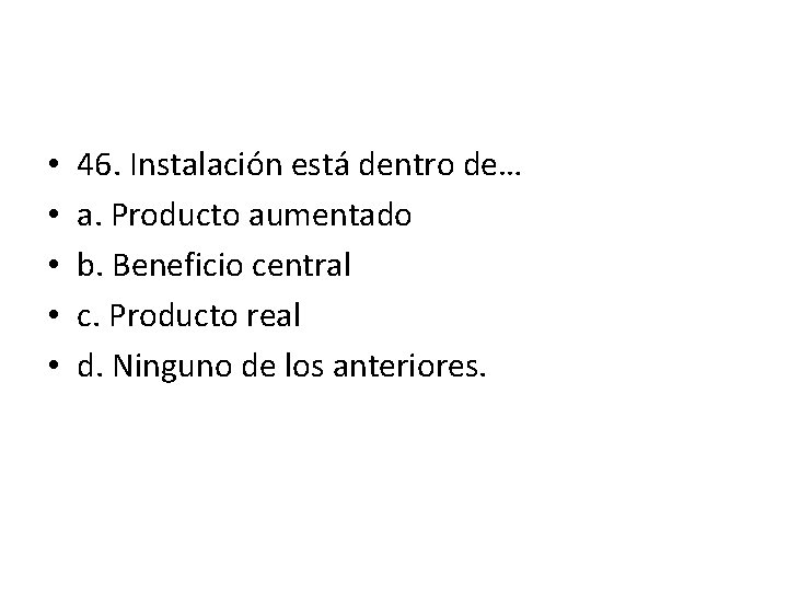 • • • 46. Instalación está dentro de… a. Producto aumentado b. Beneficio • • • 46. Instalación está dentro de… a. Producto aumentado b. Beneficio