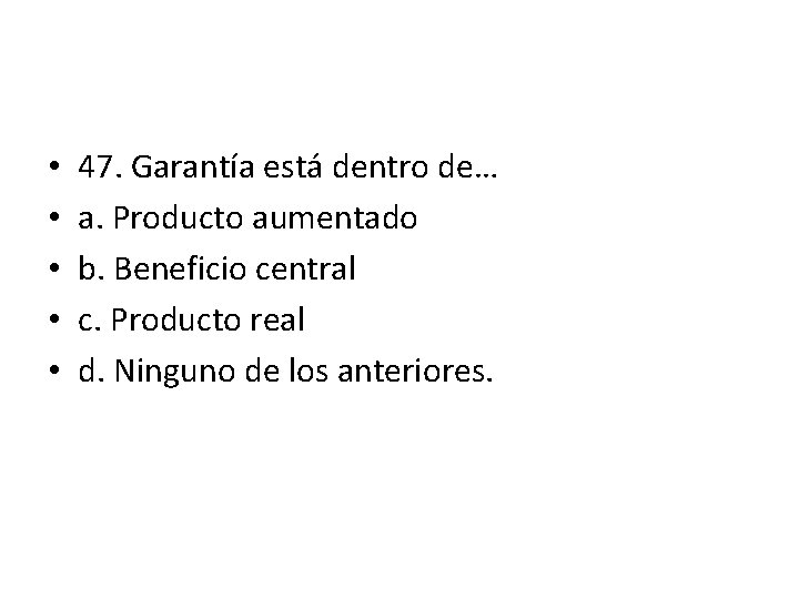 • • • 47. Garantía está dentro de… a. Producto aumentado b. Beneficio • • • 47. Garantía está dentro de… a. Producto aumentado b. Beneficio