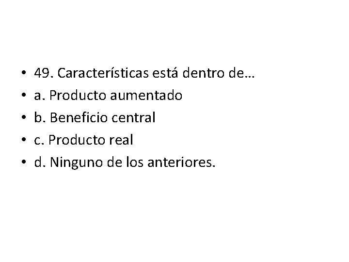 • • • 49. Características está dentro de… a. Producto aumentado b. Beneficio • • • 49. Características está dentro de… a. Producto aumentado b. Beneficio