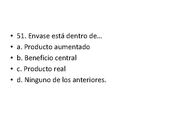 • • • 51. Envase está dentro de… a. Producto aumentado b. Beneficio • • • 51. Envase está dentro de… a. Producto aumentado b. Beneficio