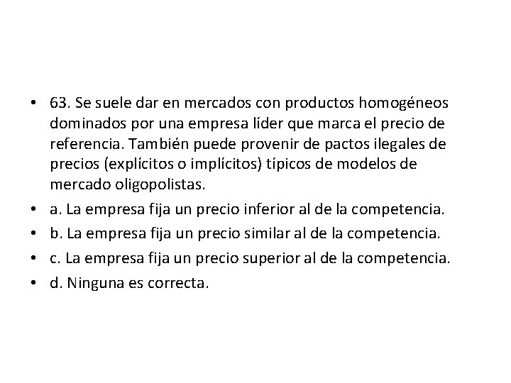 • 63. Se suele dar en mercados con productos homogéneos dominados por una • 63. Se suele dar en mercados con productos homogéneos dominados por una