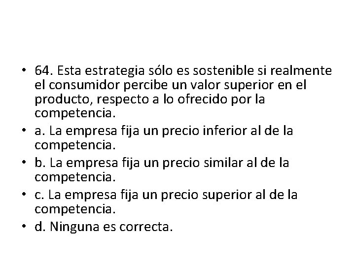 • 64. Esta estrategia sólo es sostenible si realmente el consumidor percibe un • 64. Esta estrategia sólo es sostenible si realmente el consumidor percibe un