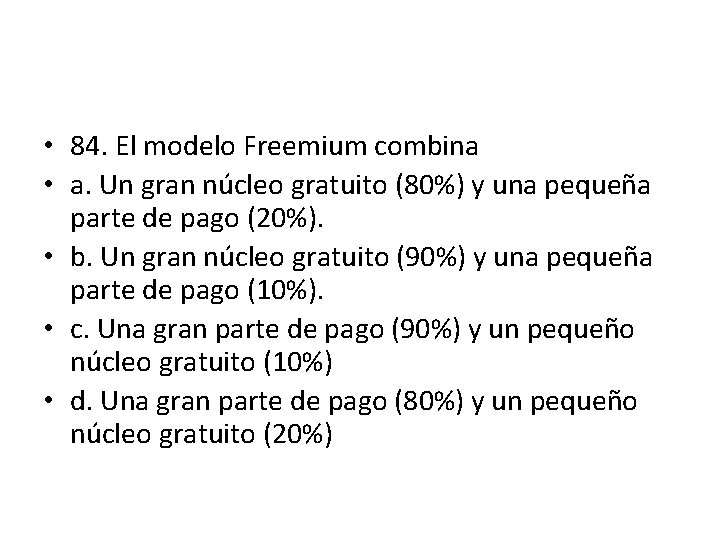 • 84. El modelo Freemium combina • a. Un gran núcleo gratuito (80%) • 84. El modelo Freemium combina • a. Un gran núcleo gratuito (80%)