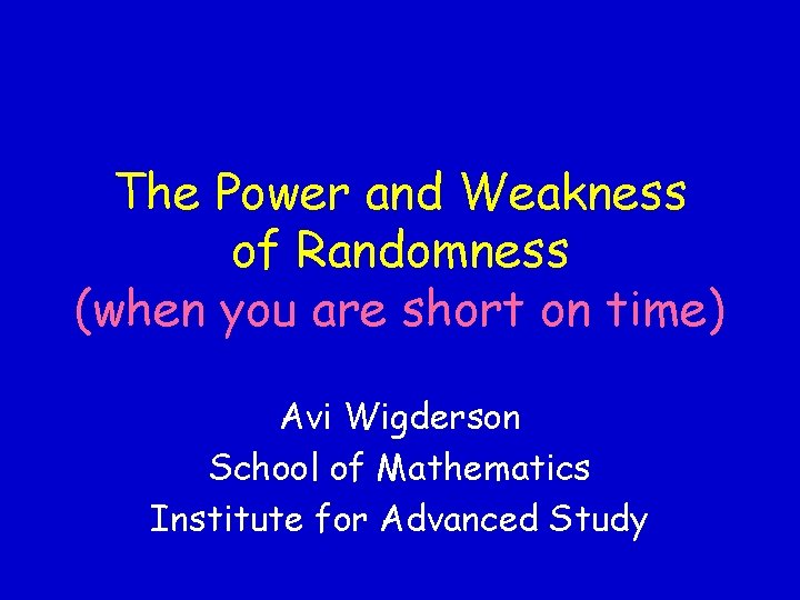 The Power and Weakness of Randomness (when you are short on time) Avi Wigderson