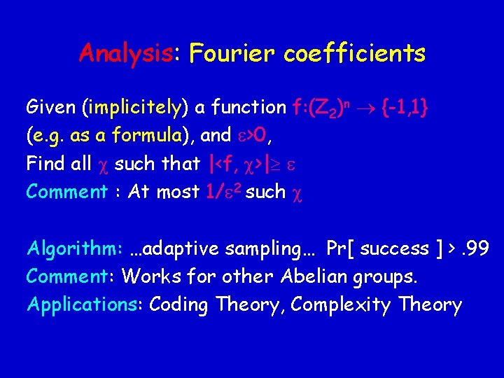 Analysis: Fourier coefficients Given (implicitely) a function f: (Z 2)n {-1, 1} (e. g.