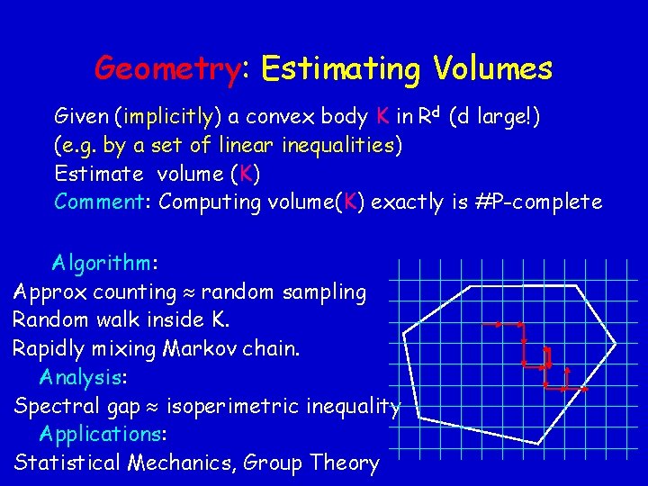 Geometry: Estimating Volumes Given (implicitly) a convex body K in Rd (d large!) (e.