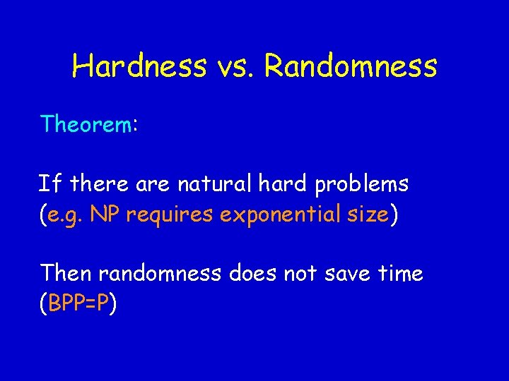 Hardness vs. Randomness Theorem: If there are natural hard problems (e. g. NP requires