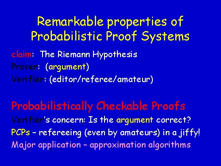 Remarkable properties of Probabilistic Proof Systems claim: The Riemann Hypothesis Prover: (argument) Verifier: (editor/referee/amateur)