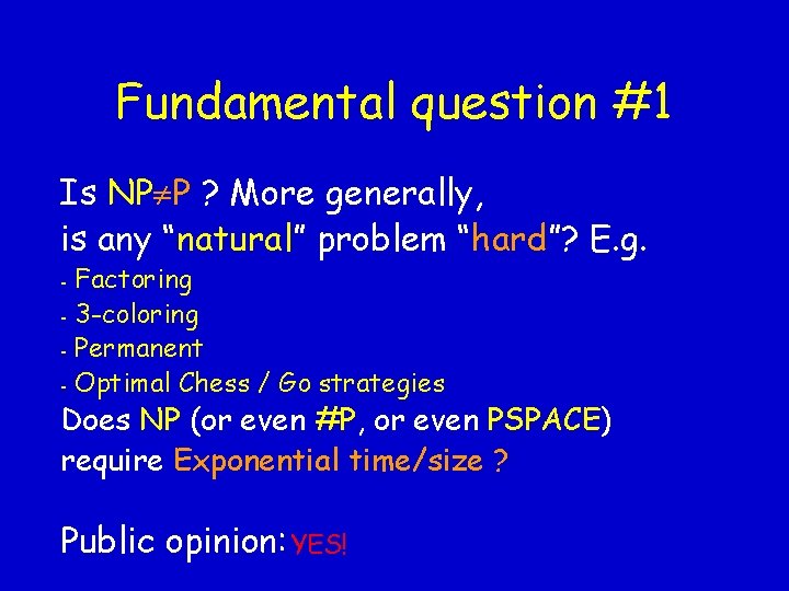 Fundamental question #1 Is NP P ? More generally, is any “natural” problem “hard”?