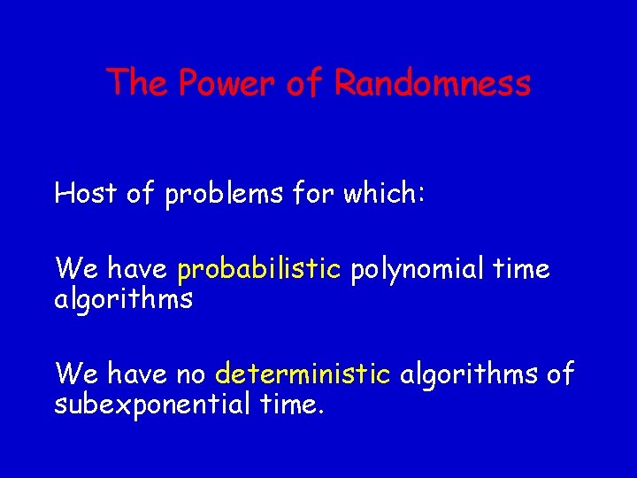 The Power of Randomness Host of problems for which: We have probabilistic polynomial time