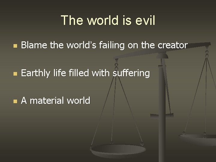 The world is evil n Blame the world’s failing on the creator n Earthly