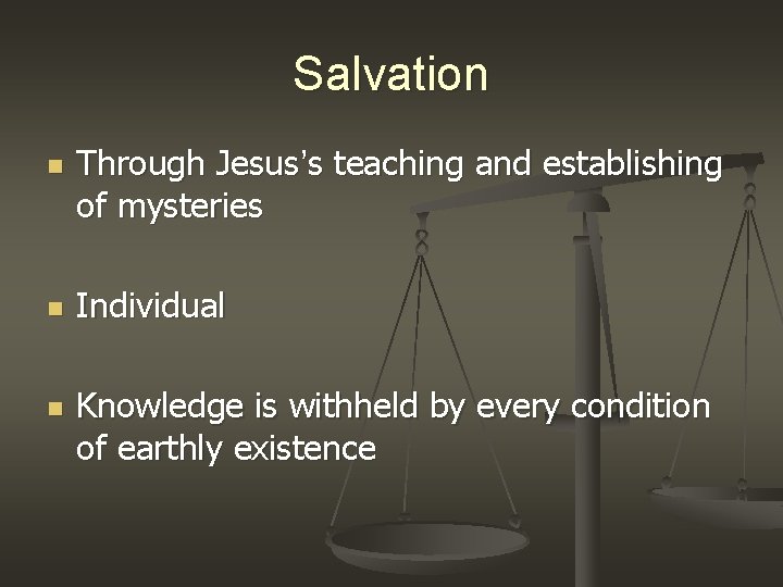Salvation n Through Jesus’s teaching and establishing of mysteries Individual Knowledge is withheld by