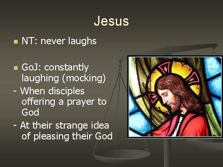 Jesus n NT: never laughs Go. J: constantly laughing (mocking) - When disciples offering