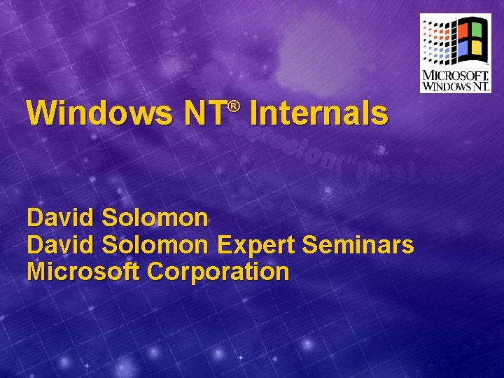 Windows NT Internals ® David Solomon Expert Seminars Microsoft Corporation 