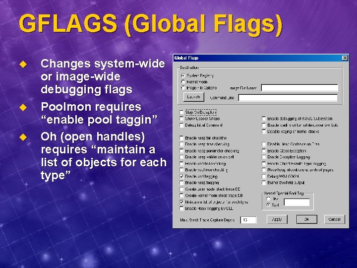GFLAGS (Global Flags) u u u Changes system-wide or image-wide debugging flags Poolmon requires