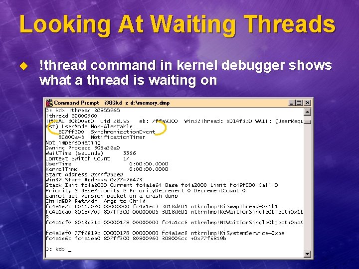 Looking At Waiting Threads u !thread command in kernel debugger shows what a thread
