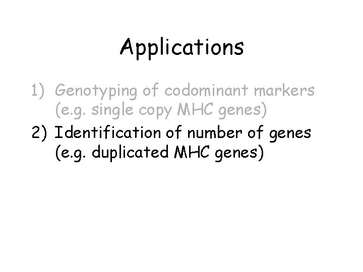 Applications 1) Genotyping of codominant markers (e. g. single copy MHC genes) 2) Identification