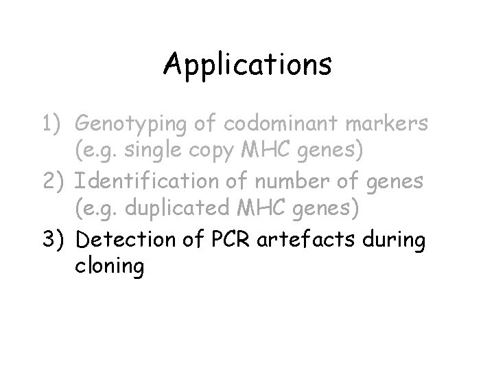 Applications 1) Genotyping of codominant markers (e. g. single copy MHC genes) 2) Identification