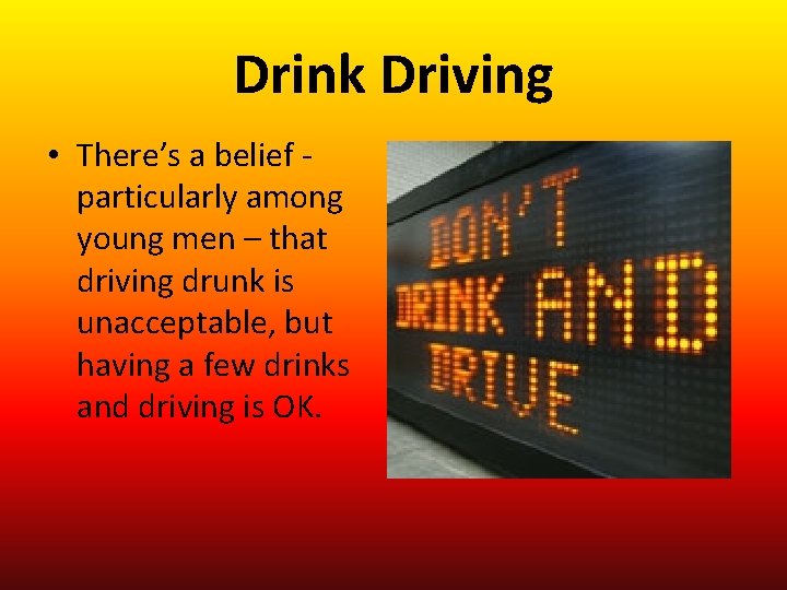 Drink Driving • There’s a belief - particularly among young men – that driving