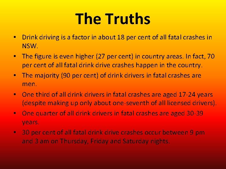 The Truths • Drink driving is a factor in about 18 per cent of