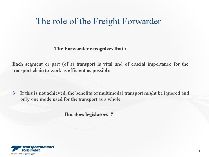 The role of the Freight Forwarder The Forwarder recognizes that : Each segment or The role of the Freight Forwarder The Forwarder recognizes that : Each segment or