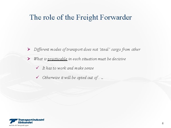 The role of the Freight Forwarder Ø Different modes of transport does not ‘steal’ The role of the Freight Forwarder Ø Different modes of transport does not ‘steal’