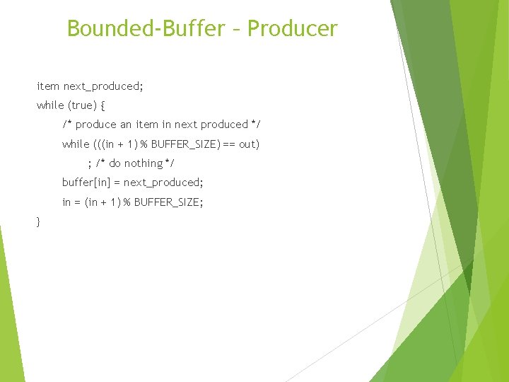 Bounded-Buffer – Producer item next_produced; while (true) { /* produce an item in next