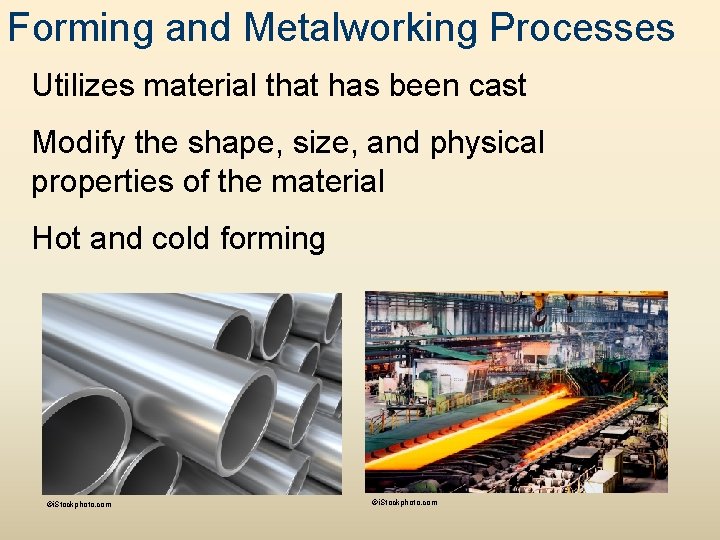 Forming and Metalworking Processes Utilizes material that has been cast Modify the shape, size,