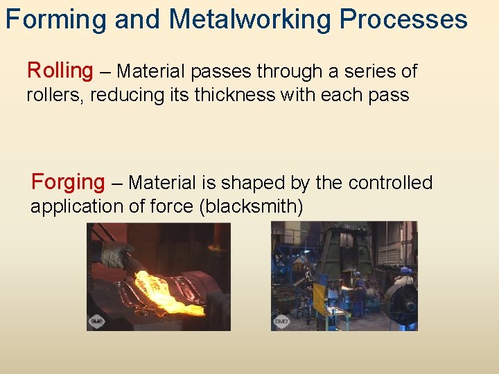 Forming and Metalworking Processes Rolling – Material passes through a series of rollers, reducing