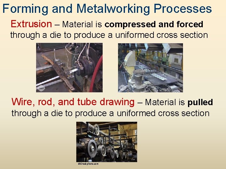 Forming and Metalworking Processes Extrusion – Material is compressed and forced through a die