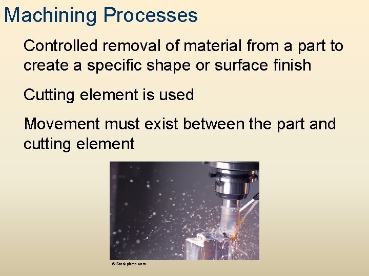 Machining Processes Controlled removal of material from a part to create a specific shape