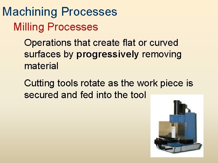 Machining Processes Milling Processes Operations that create flat or curved surfaces by progressively removing