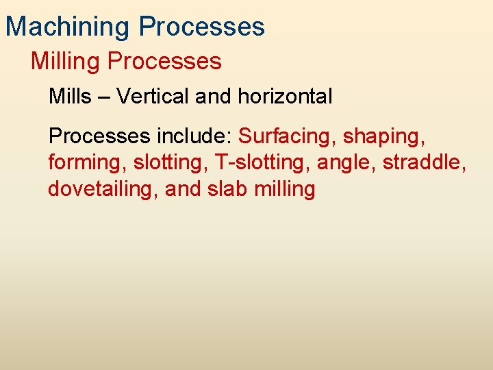 Machining Processes Mills – Vertical and horizontal Processes include: Surfacing, shaping, forming, slotting, T-slotting,