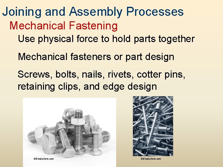 Joining and Assembly Processes Mechanical Fastening Use physical force to hold parts together Mechanical