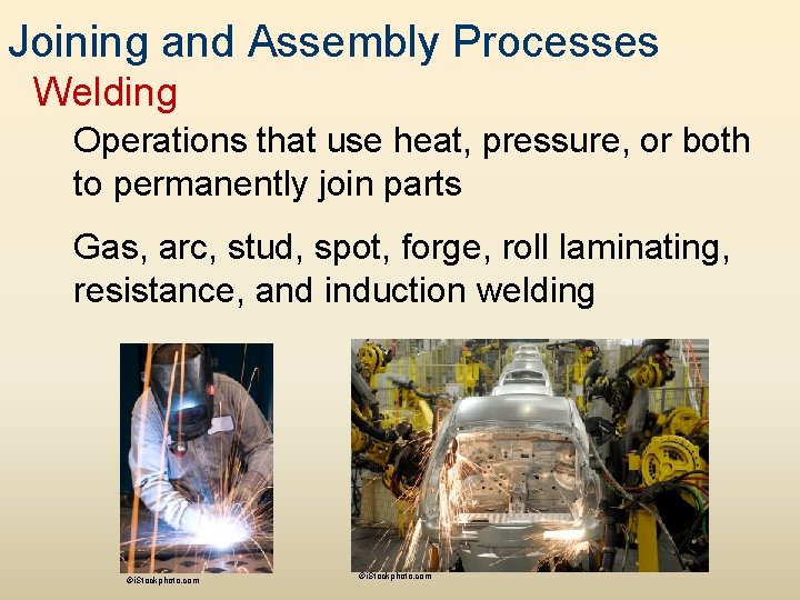 Joining and Assembly Processes Welding Operations that use heat, pressure, or both to permanently